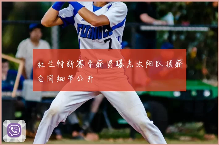 杜兰特新赛季薪资曝光太阳队顶薪合同细节公开