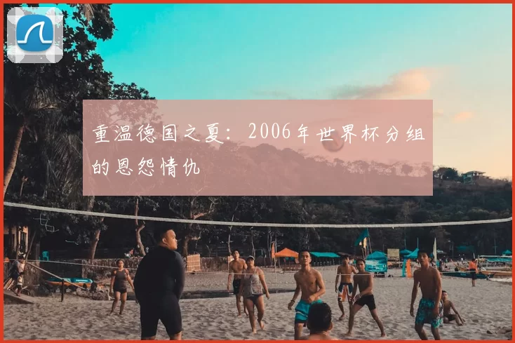 重温德国之夏：2006年世界杯分组的恩怨情仇