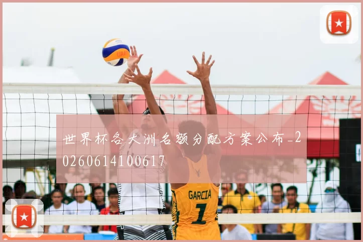 世界杯各大洲名额分配方案公布_20260614100617