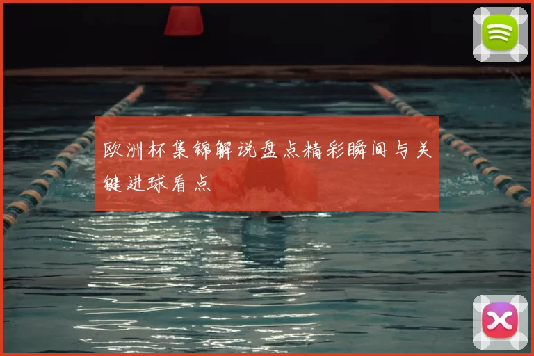 欧洲杯集锦解说盘点精彩瞬间与关键进球看点