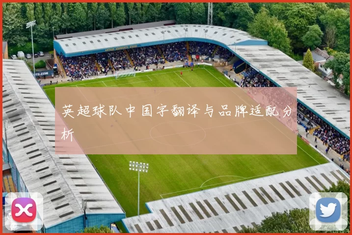 英超球队中国字翻译与品牌适配分析