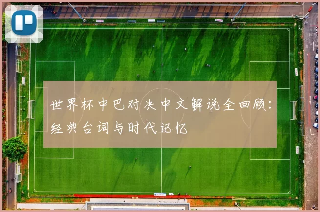 世界杯中巴对决中文解说全回顾：经典台词与时代记忆