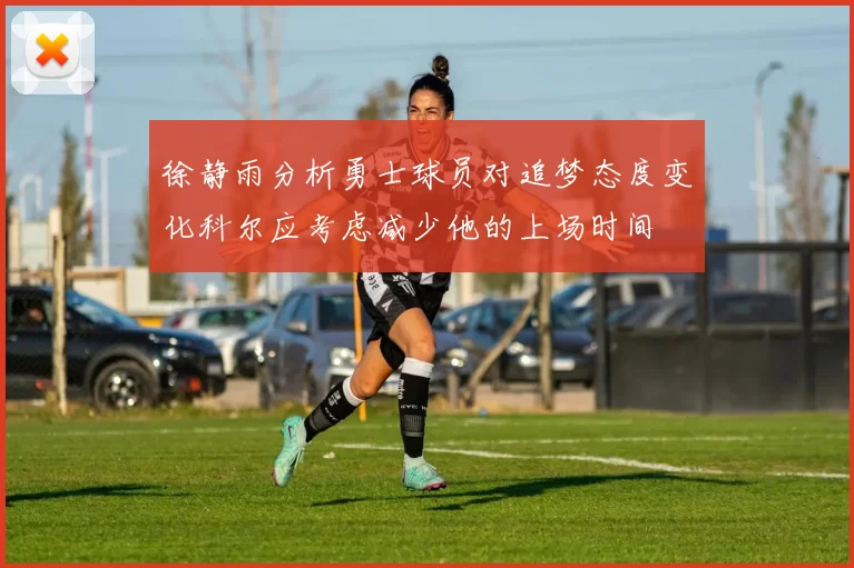 徐静雨分析勇士球员对追梦态度变化科尔应考虑减少他的上场时间