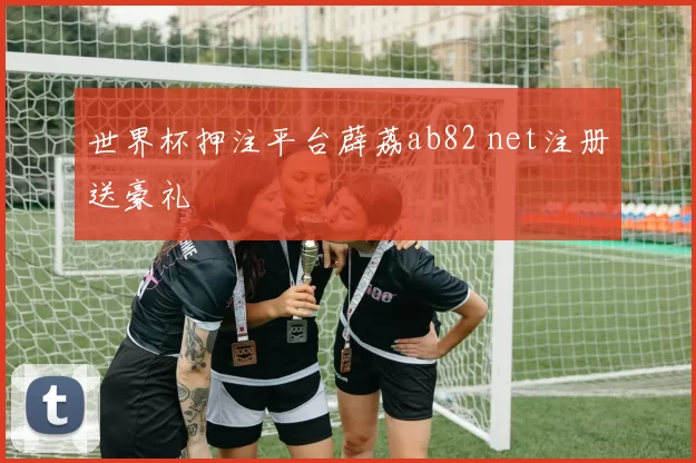 世界杯押注平台薜荔ab82 net注册送豪礼