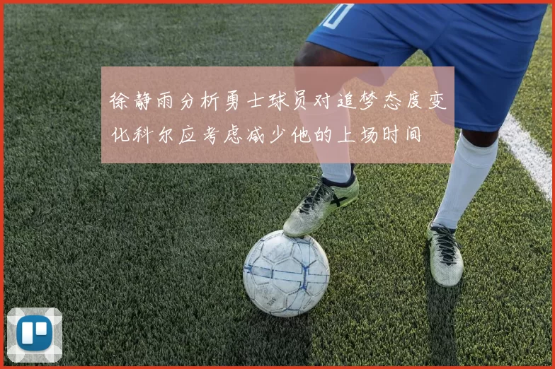 徐静雨分析勇士球员对追梦态度变化科尔应考虑减少他的上场时间