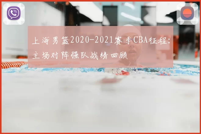 上海男篮2020-2021赛季CBA征程：主场对阵强队战绩回顾